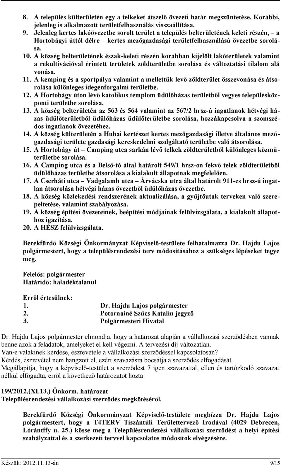 A község belterületének észak-keleti részén korábban kijelölt lakóterületek valamint a rekultivációval érintett területek zöldterületbe sorolása és változtatási tilalom alá vonása. 11.