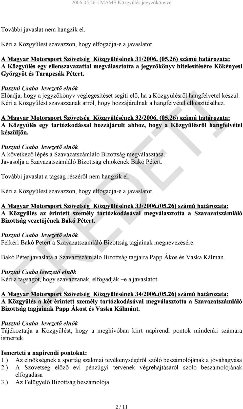 "#$% "!'(%%$77:;<=!>5!, Bizottság elnökének Bakó Pétert.!#!!(( További javaslat a tagság részéről nem hangzik el. Kéri a Közgyűlést szavazzon, hogy elfogadja-e a javaslatot. ""%A-/%$ 1.!#$!$)%$1/%$ Felkéri Bakó Pétert a Szavazatszámláló Bizottság tagjainak megnevezésére.