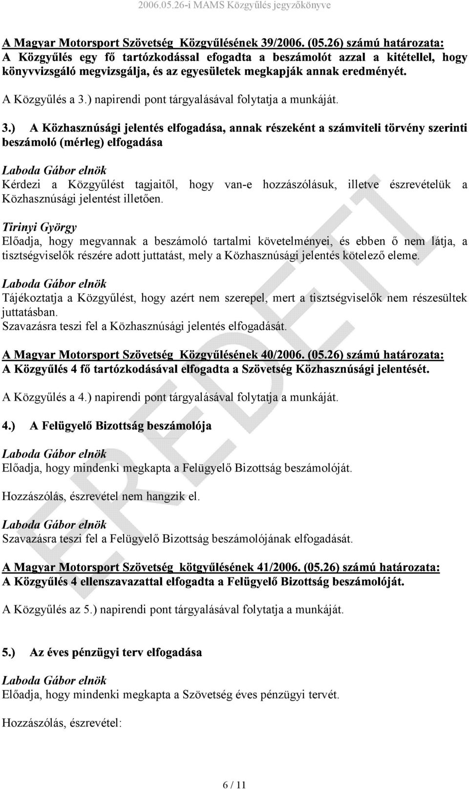 Tirinyi György Előadja, hogy megvannak a beszámoló tartalmi követelményei, és ebben ő nem látja, a tisztségviselők részére adott juttatást, mely a Közhasznúsági jelentés kötelező eleme. "!'(% )!&#($(!