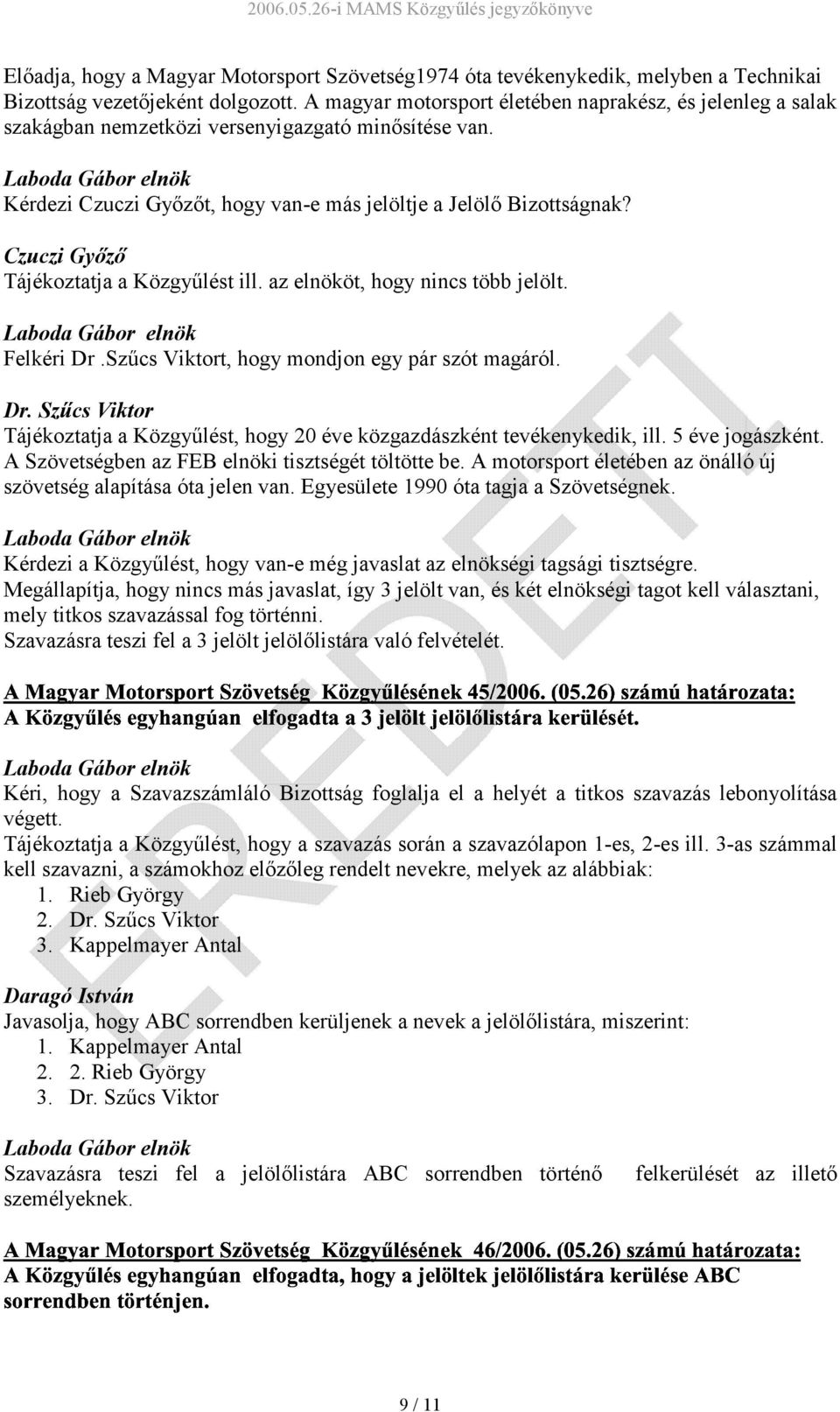 Czuczi Győző Tájékoztatja a Közgyűlést ill. az elnököt, hogy nincs több jelölt. Felkéri Dr.Szűcs Viktort, hogy mondjon egy pár szót magáról. Dr. Szűcs Viktor Tájékoztatja a Közgyűlést, hogy 20 éve közgazdászként tevékenykedik, ill.