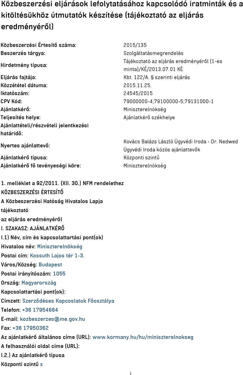 Iktatószám: 24545/2015 CPV Kód: 79000000-4;79100000-5;79131000-1 Ajánlatkérő: Miniszterelnökség Teljesítés helye: Ajánlatkérő székhelye Ajánlattételi/részvételi jelentkezési határidő: Nyertes