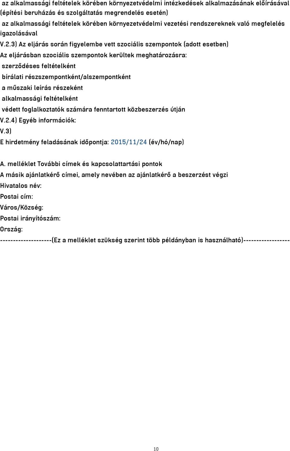 3) Az eljárás során figyelembe vett szociális szempontok (adott esetben) Az eljárásban szociális szempontok kerültek meghatározásra: szerződéses feltételként bírálati részszempontként/alszempontként