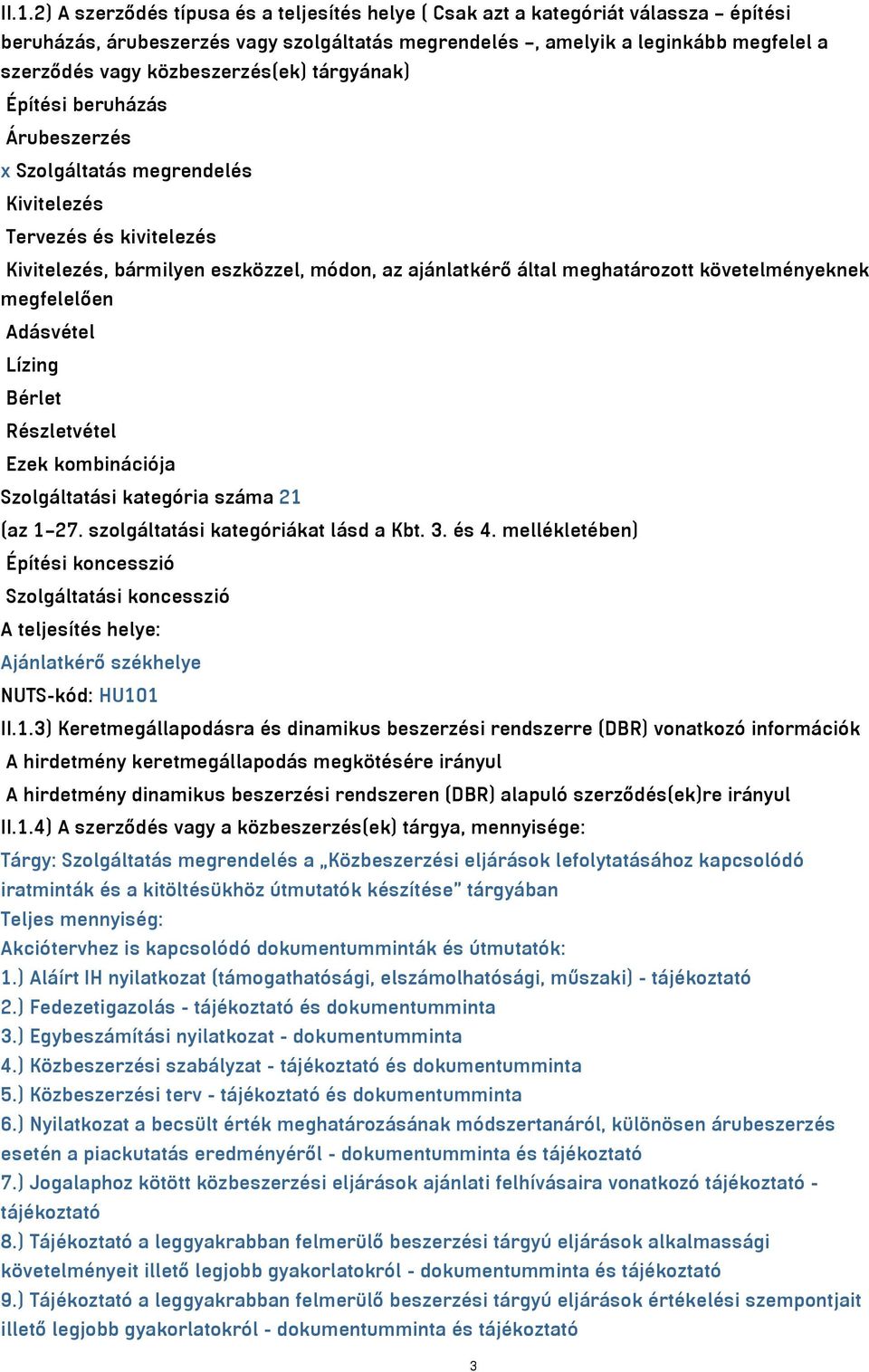 követelményeknek megfelelően Adásvétel Lízing Bérlet Részletvétel Ezek kombinációja Szolgáltatási kategória száma 21 (az 1 27. szolgáltatási kategóriákat lásd a Kbt. 3. és 4.