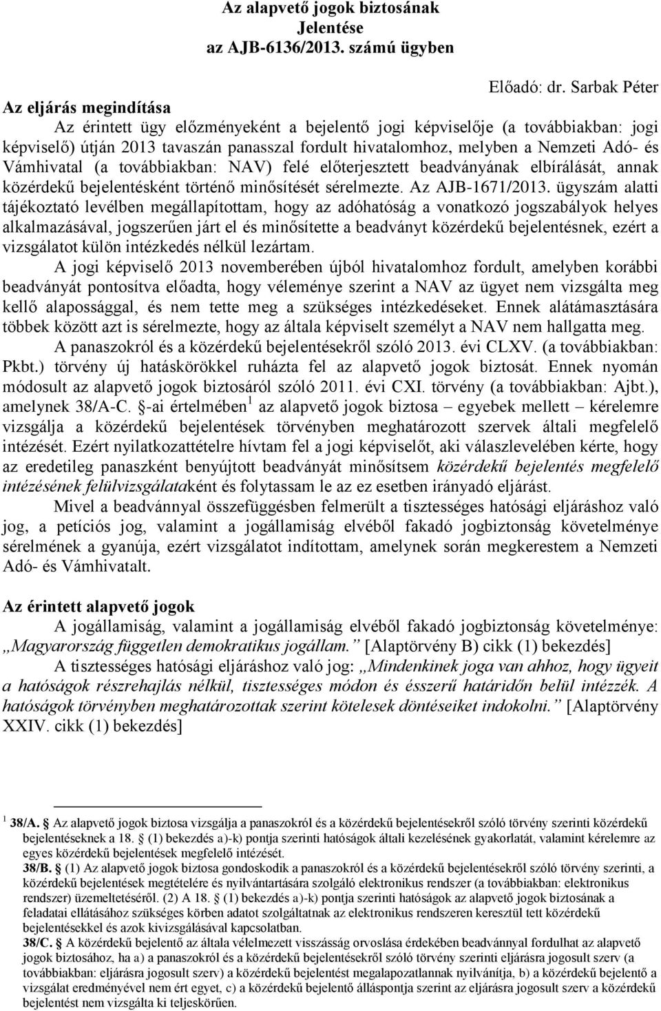 Adó- és Vámhivatal (a továbbiakban: NAV) felé előterjesztett beadványának elbírálását, annak közérdekű bejelentésként történő minősítését sérelmezte. Az AJB-1671/2013.