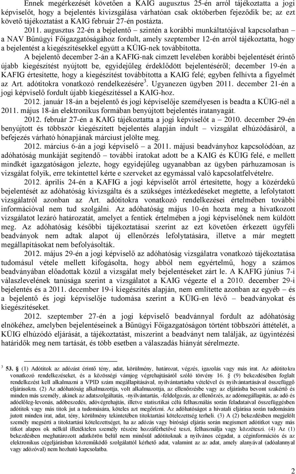 augusztus 22-én a bejelentő szintén a korábbi munkáltatójával kapcsolatban a NAV Bűnügyi Főigazgatóságához fordult, amely szeptember 12-én arról tájékoztatta, hogy a bejelentést a kiegészítésekkel
