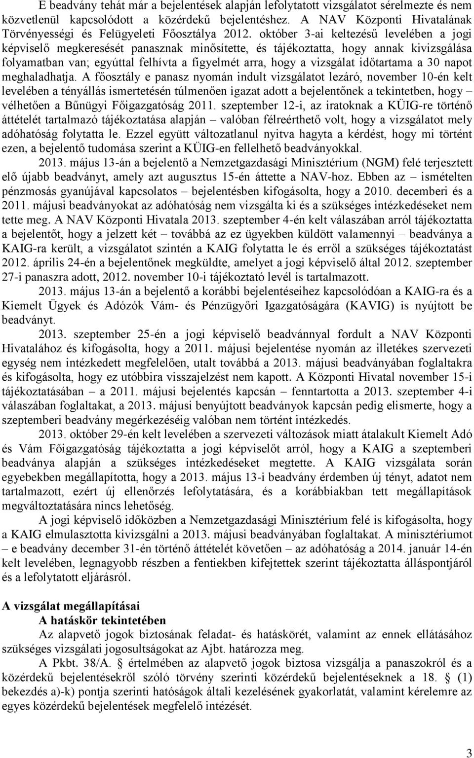 október 3-ai keltezésű levelében a jogi képviselő megkeresését panasznak minősítette, és tájékoztatta, hogy annak kivizsgálása folyamatban van; egyúttal felhívta a figyelmét arra, hogy a vizsgálat