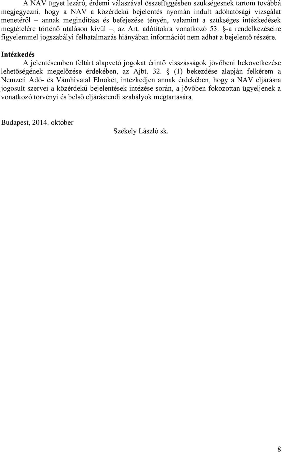 -a rendelkezéseire figyelemmel jogszabályi felhatalmazás hiányában információt nem adhat a bejelentő részére.