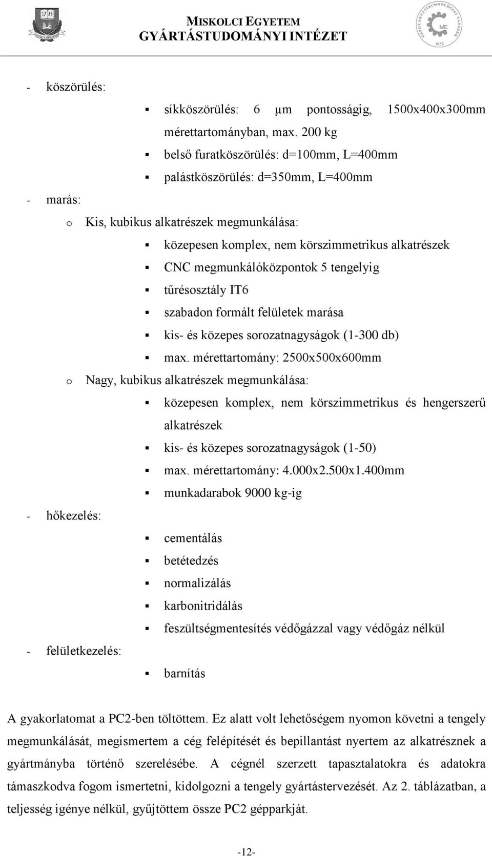 megmunkálóközpontok 5 tengelyig tűrésosztály IT6 szabadon formált felületek marása kis- és közepes sorozatnagyságok (1-300 db) max.