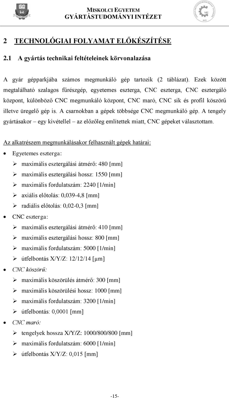 A csarnokban a gépek többsége CNC megmunkáló gép. A tengely gyártásakor egy kivétellel az előzőleg említettek miatt, CNC gépeket választottam.