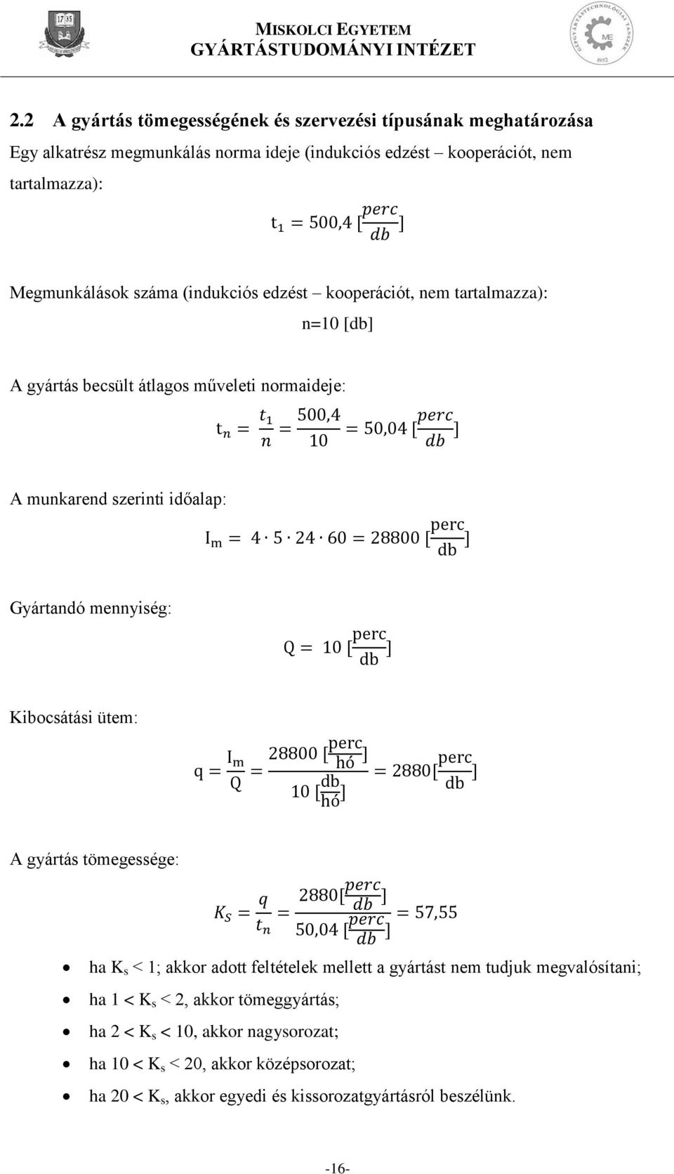 28800 [ perc db ] Gyártandó mennyiség: Q = 10 [ perc db ] Kibocsátási ütem: q = I m Q = 28800 [ perc hó ] perc 10 [ db = 2880[ hó ] db ] A gyártás tömegessége: K S = q t n = 2880[perc db ] 50,04 [