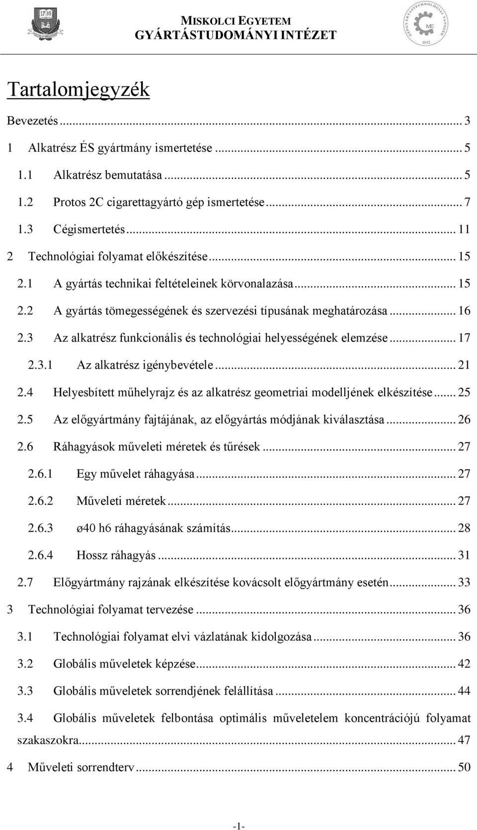 3 Az alkatrész funkcionális és technológiai helyességének elemzése... 17 2.3.1 Az alkatrész igénybevétele... 21 2.4 Helyesbített műhelyrajz és az alkatrész geometriai modelljének elkészítése... 25 2.