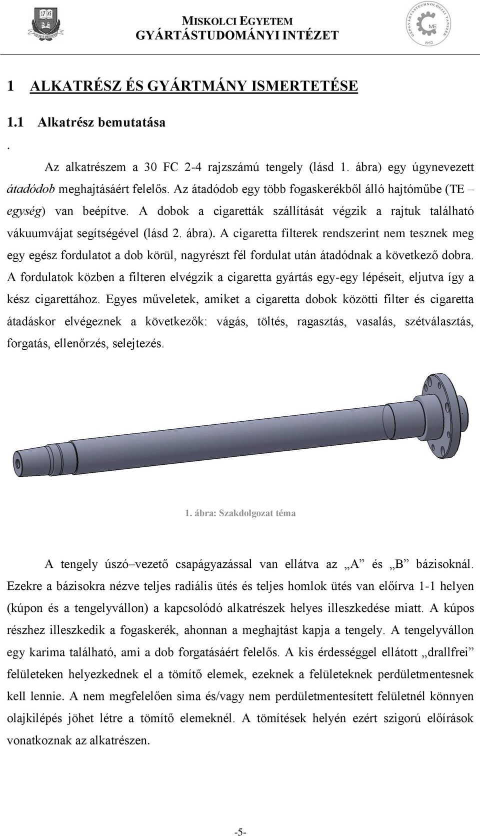 A cigaretta filterek rendszerint nem tesznek meg egy egész fordulatot a dob körül, nagyrészt fél fordulat után átadódnak a következő dobra.