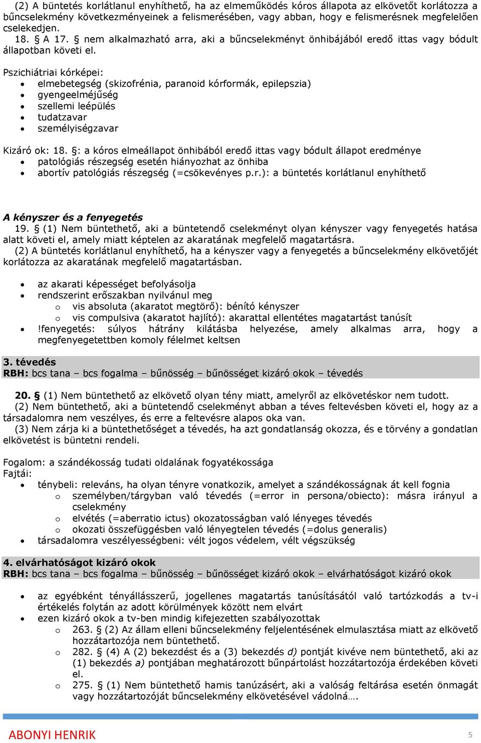 Pszichiátriai kórképei: elmebetegség (skizofrénia, paranoid kórformák, epilepszia) gyengeelméjűség szellemi leépülés tudatzavar személyiségzavar Kizáró ok: 18.