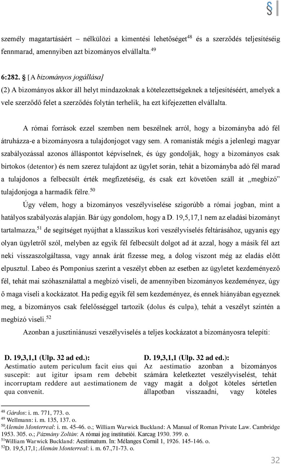 A római források ezzel szemben nem beszélnek arról, hogy a bizományba adó fél átruházza-e a bizományosra a tulajdonjogot vagy sem.