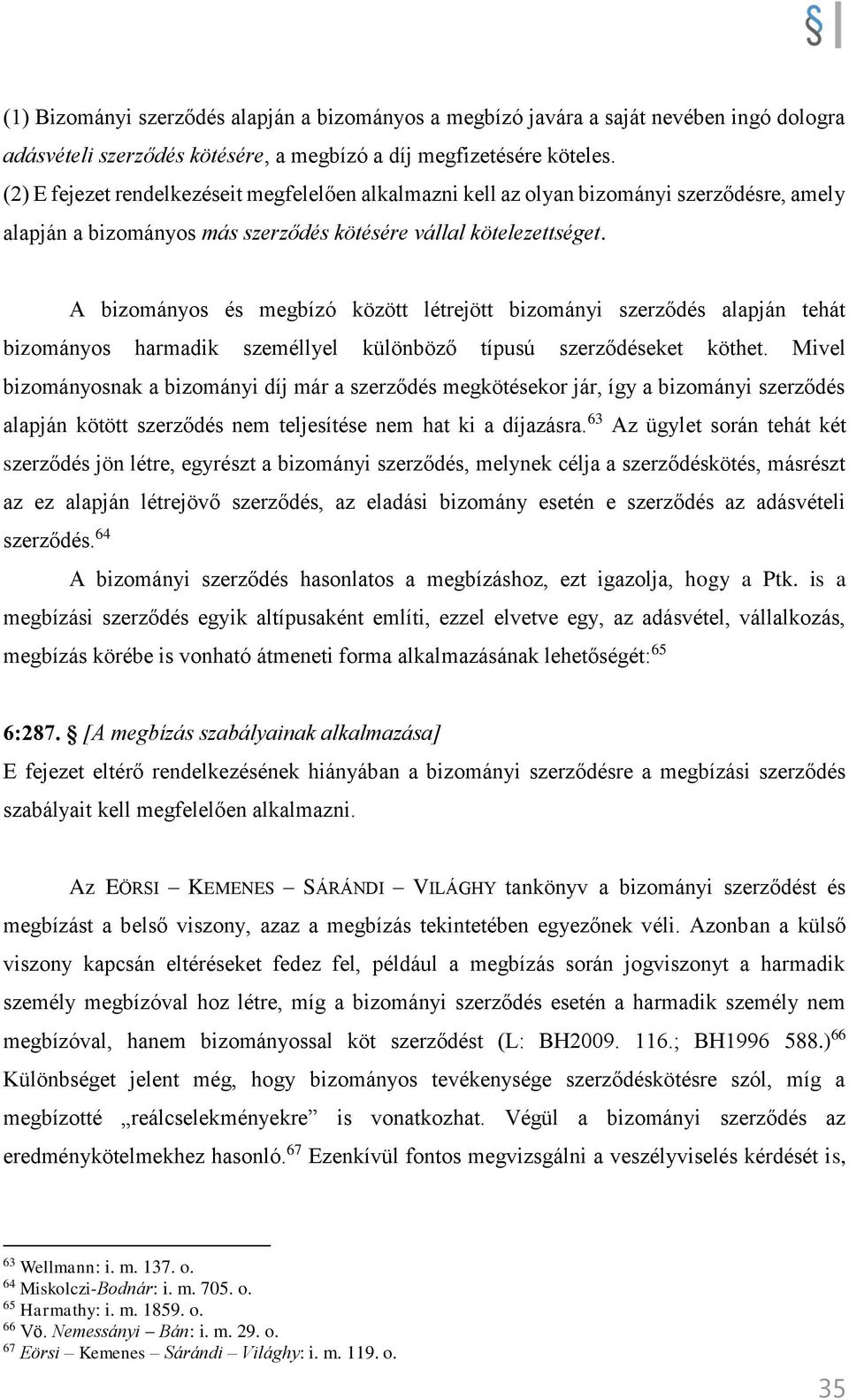 A bizományos és megbízó között létrejött bizományi szerződés alapján tehát bizományos harmadik személlyel különböző típusú szerződéseket köthet.