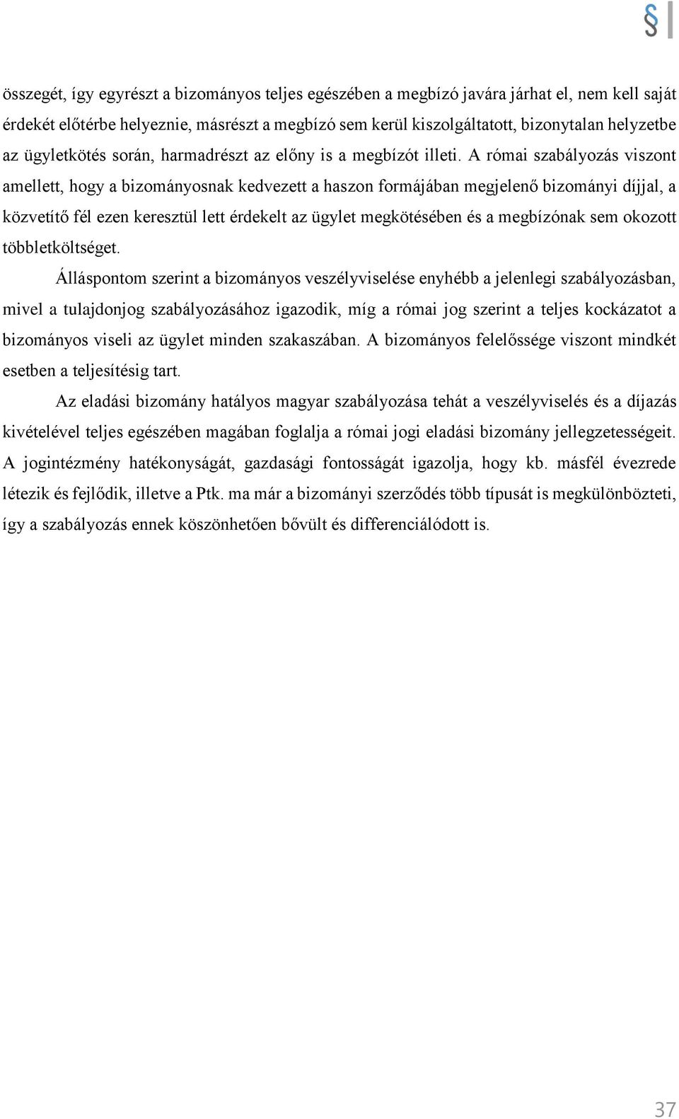 A római szabályozás viszont amellett, hogy a bizományosnak kedvezett a haszon formájában megjelenő bizományi díjjal, a közvetítő fél ezen keresztül lett érdekelt az ügylet megkötésében és a