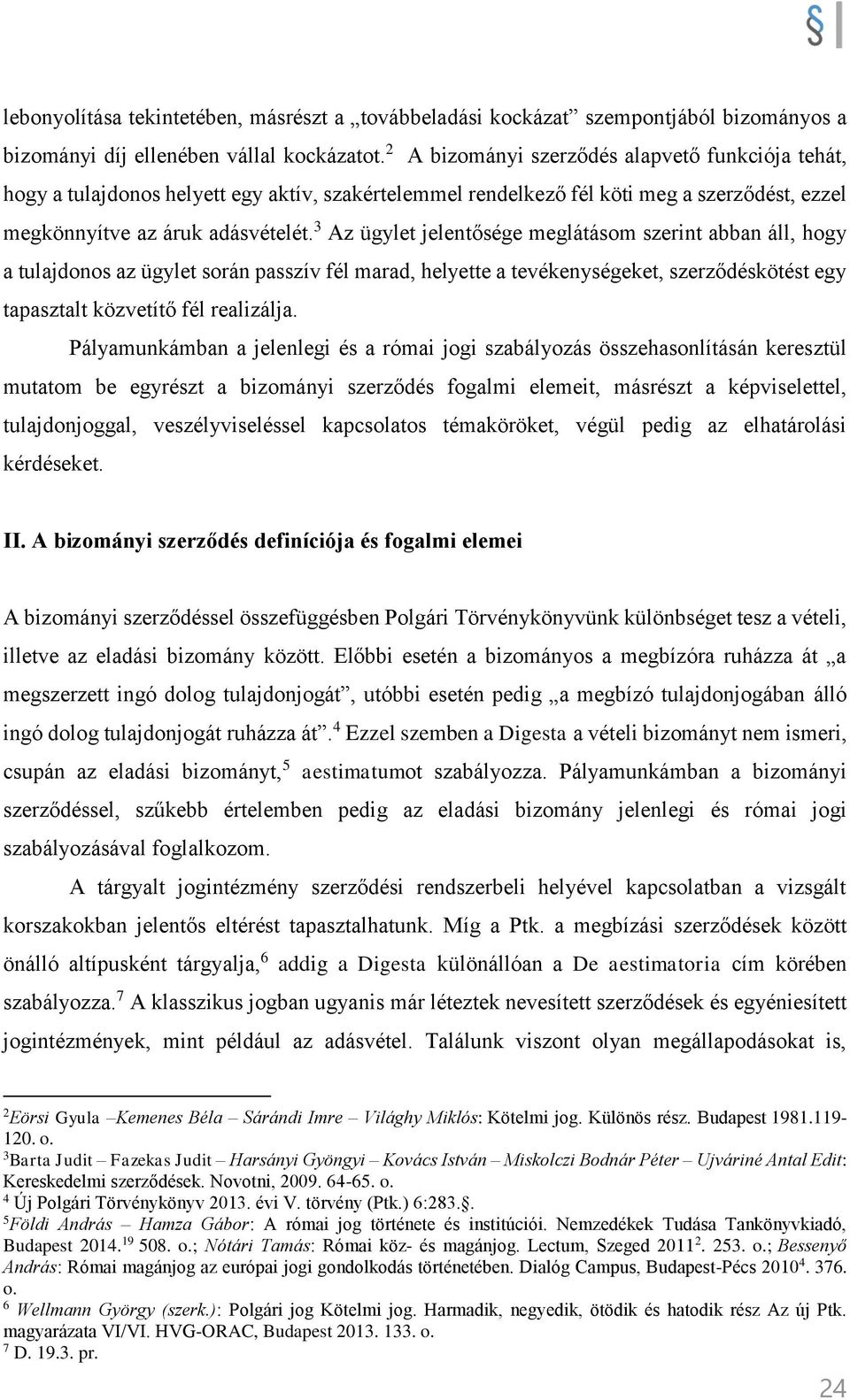 3 Az ügylet jelentősége meglátásom szerint abban áll, hogy a tulajdonos az ügylet során passzív fél marad, helyette a tevékenységeket, szerződéskötést egy tapasztalt közvetítő fél realizálja.
