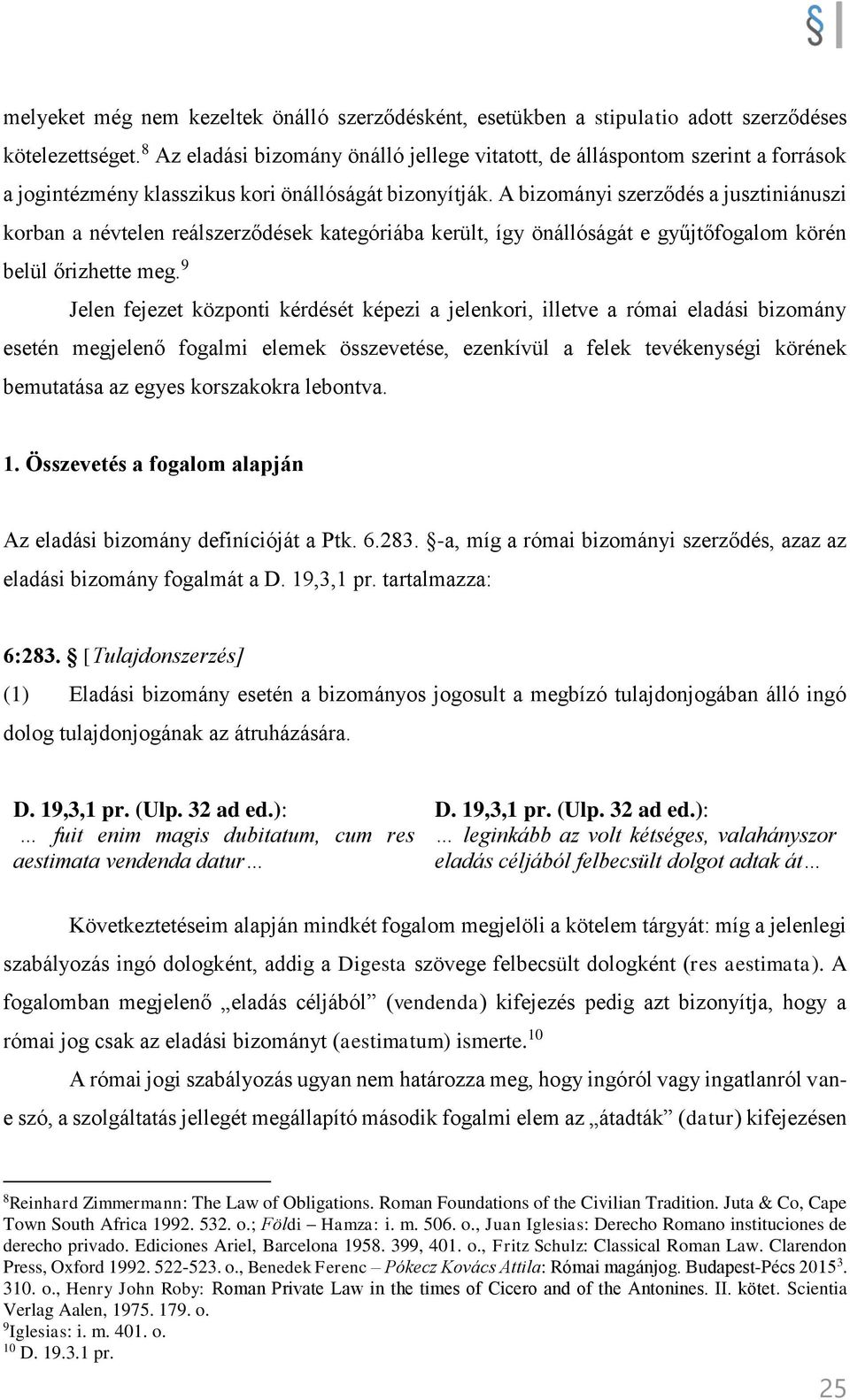 A bizományi szerződés a jusztiniánuszi korban a névtelen reálszerződések kategóriába került, így önállóságát e gyűjtőfogalom körén belül őrizhette meg.