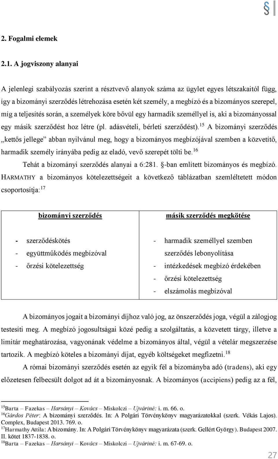 szerepel, míg a teljesítés során, a személyek köre bővül egy harmadik személlyel is, aki a bizományossal egy másik szerződést hoz létre (pl. adásvételi, bérleti szerződést).