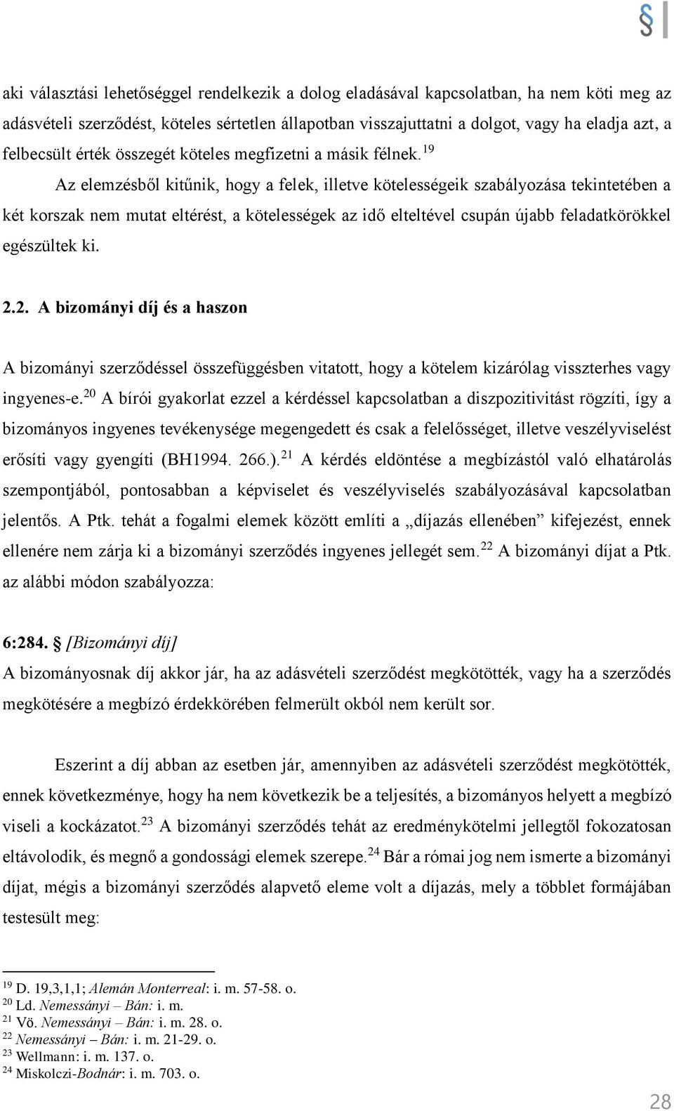 19 Az elemzésből kitűnik, hogy a felek, illetve kötelességeik szabályozása tekintetében a két korszak nem mutat eltérést, a kötelességek az idő elteltével csupán újabb feladatkörökkel egészültek ki.
