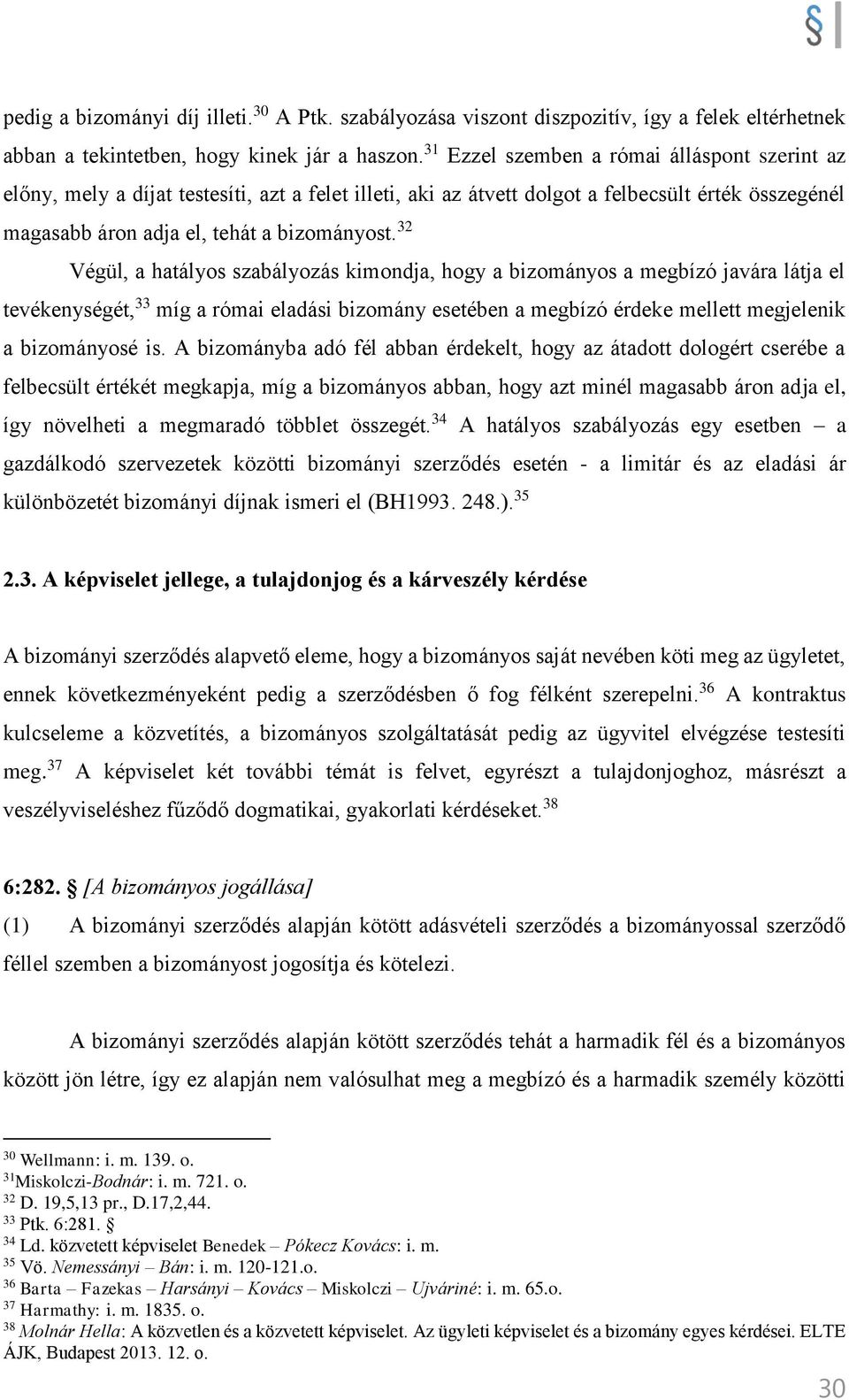 32 Végül, a hatályos szabályozás kimondja, hogy a bizományos a megbízó javára látja el tevékenységét, 33 míg a római eladási bizomány esetében a megbízó érdeke mellett megjelenik a bizományosé is.