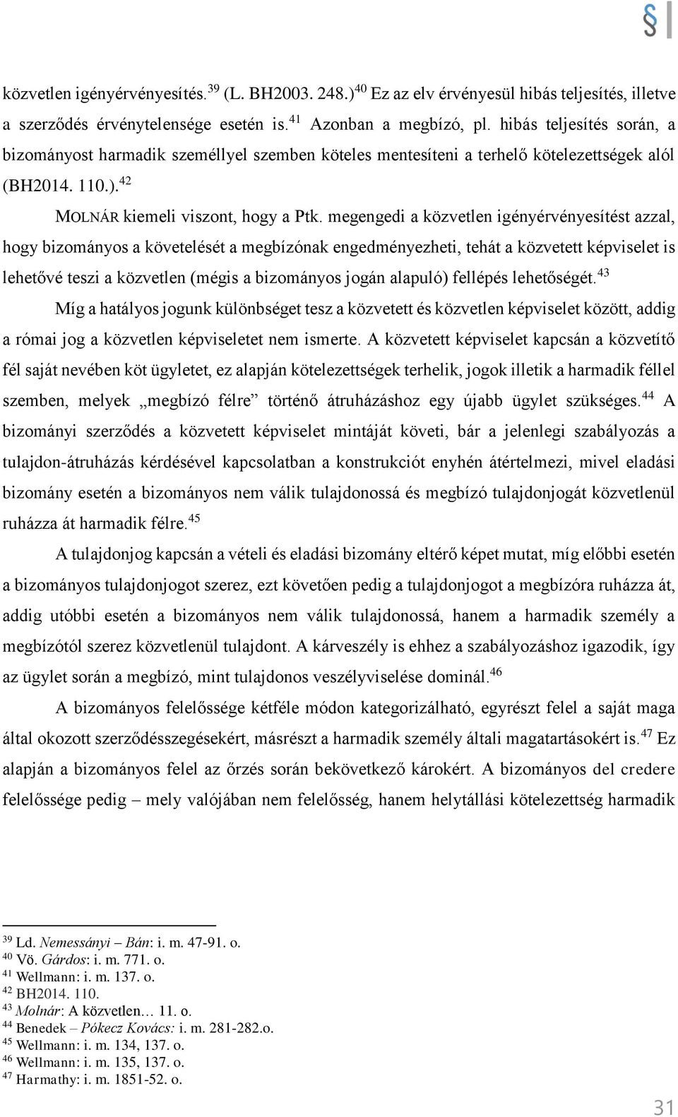 megengedi a közvetlen igényérvényesítést azzal, hogy bizományos a követelését a megbízónak engedményezheti, tehát a közvetett képviselet is lehetővé teszi a közvetlen (mégis a bizományos jogán