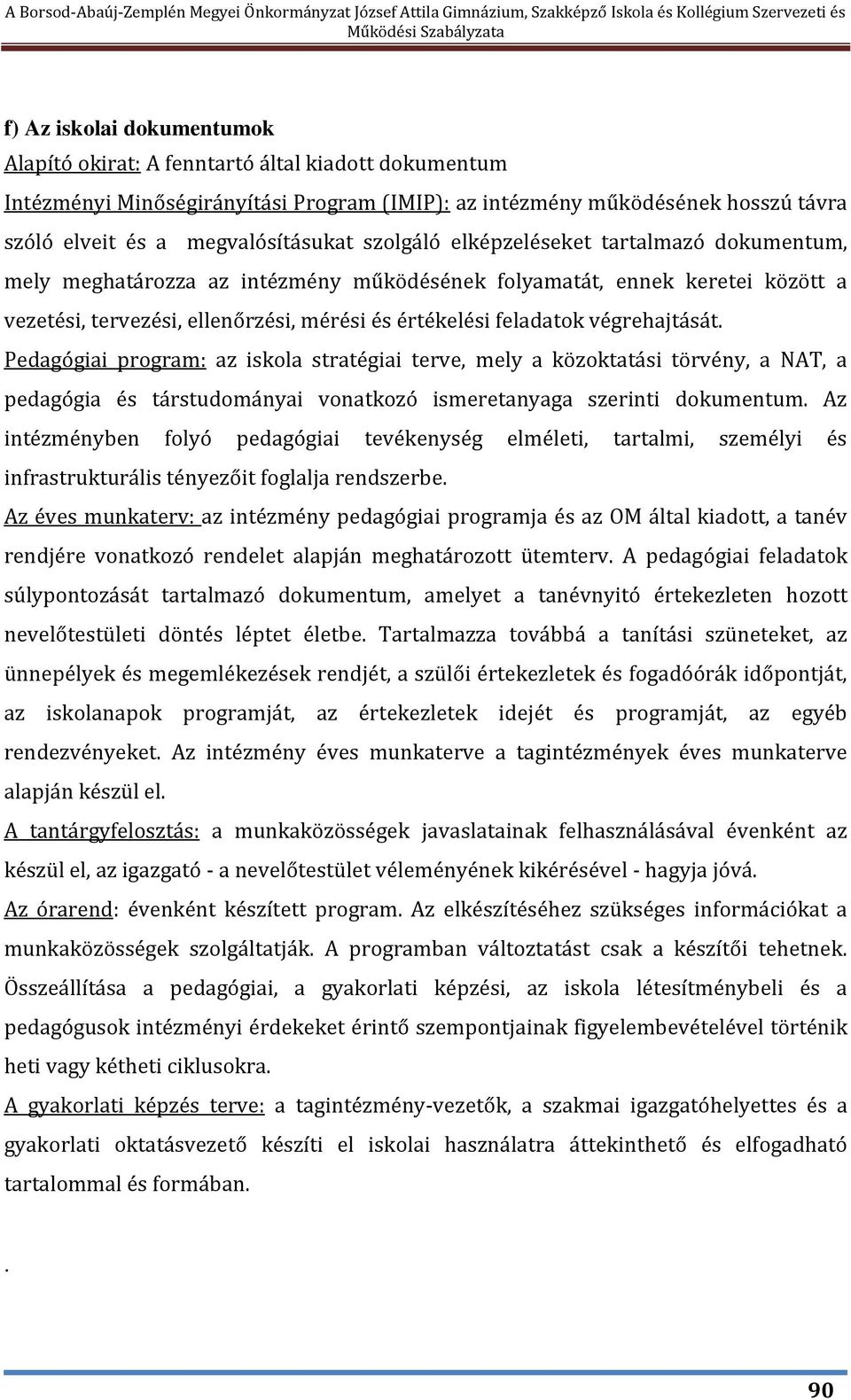 végrehajtását. Pedagógiai program: az iskola stratégiai terve, mely a közoktatási törvény, a NAT, a pedagógia és társtudományai vonatkozó ismeretanyaga szerinti dokumentum.