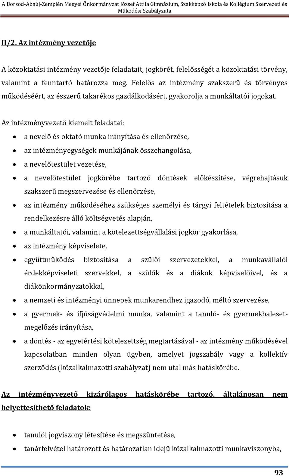Az intézményvezető kiemelt feladatai: a nevelő és oktató munka irányítása és ellenőrzése, az intézményegységek munkájának összehangolása, a nevelőtestület vezetése, a nevelőtestület jogkörébe tartozó