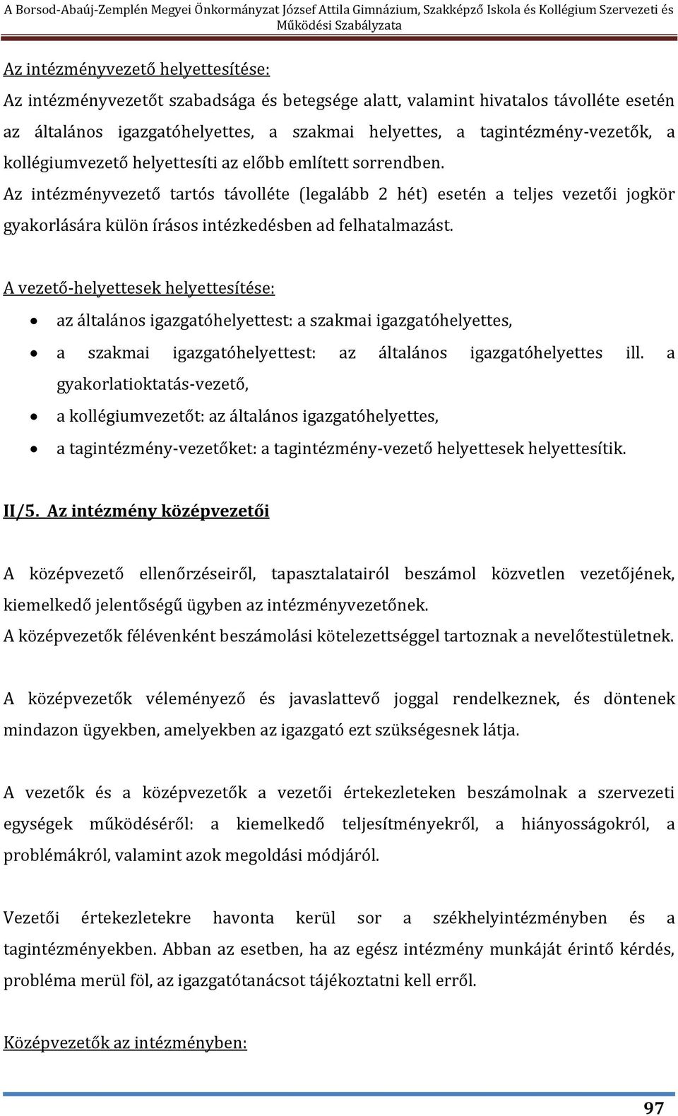 Az intézményvezető tartós távolléte (legalább 2 hét) esetén a teljes vezetői jogkör gyakorlására külön írásos intézkedésben ad felhatalmazást.