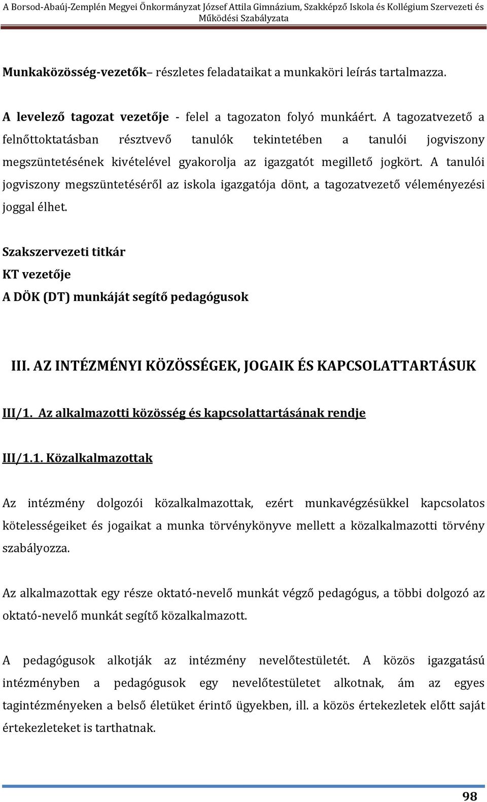 A tanulói jogviszony megszüntetéséről az iskola igazgatója dönt, a tagozatvezető véleményezési joggal élhet. Szakszervezeti titkár KT vezetője A DÖK (DT) munkáját segítő pedagógusok III.