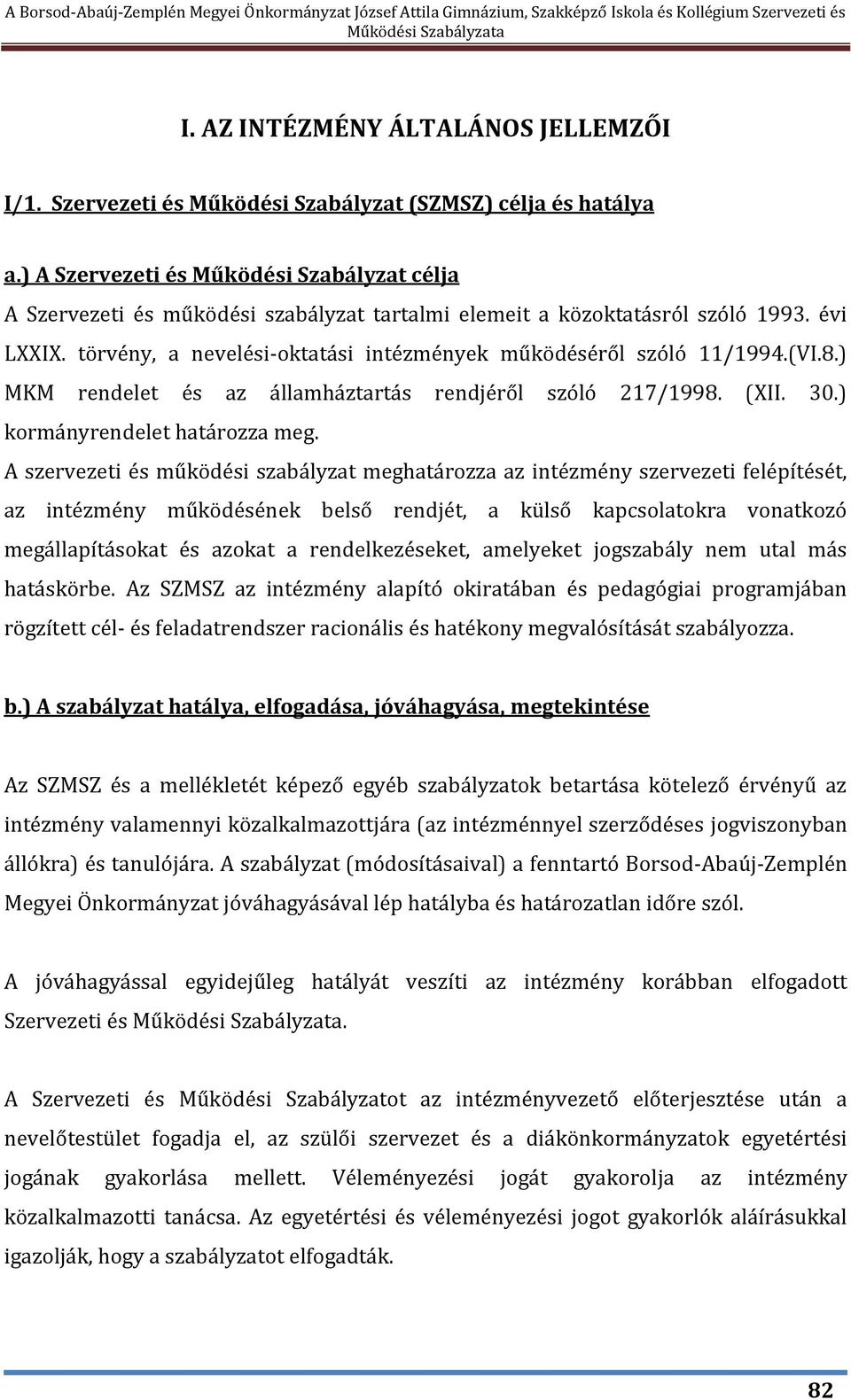 törvény, a nevelési-oktatási intézmények működéséről szóló 11/1994.(VI.8.) MKM rendelet és az államháztartás rendjéről szóló 217/1998. (XII. 30.) kormányrendelet határozza meg.