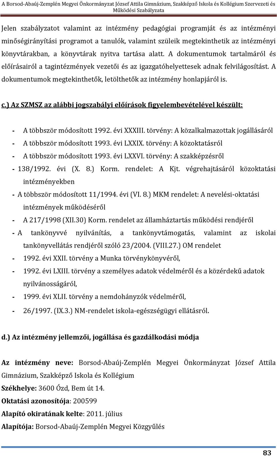 A dokumentumok megtekinthetők, letölthetők az intézmény honlapjáról is. c.) Az SZMSZ az alábbi jogszabályi előírások figyelembevételével készült: - A többször módosított 1992. évi XXXIII.