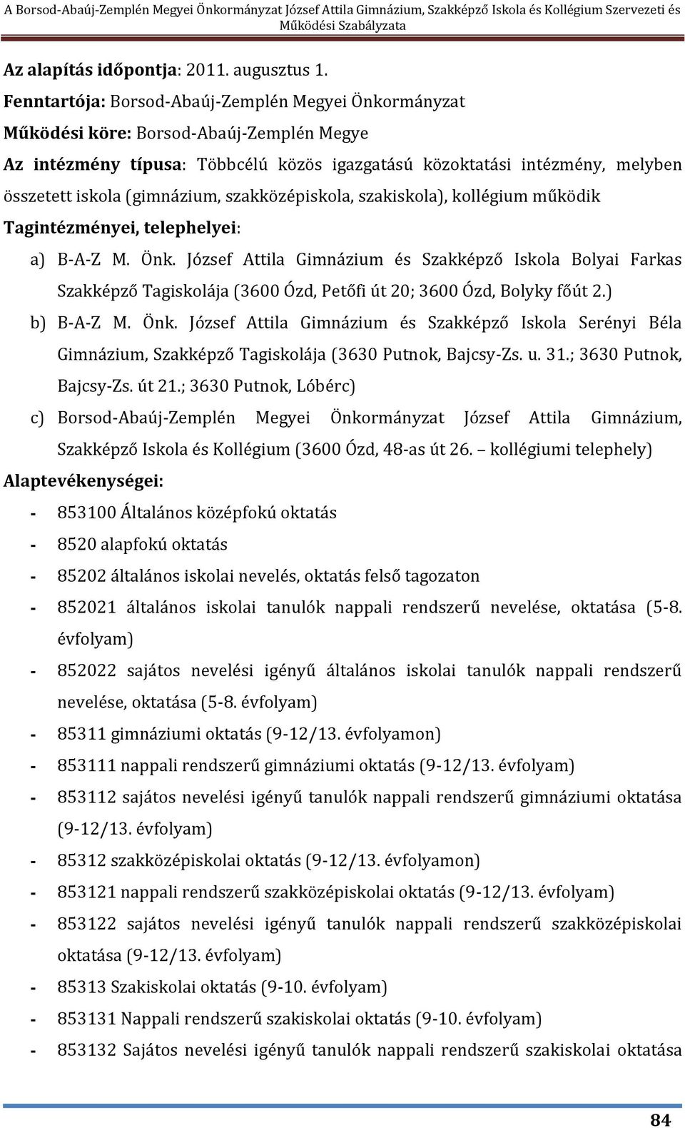 (gimnázium, szakközépiskola, szakiskola), kollégium működik Tagintézményei, telephelyei: a) B-A-Z M. Önk.