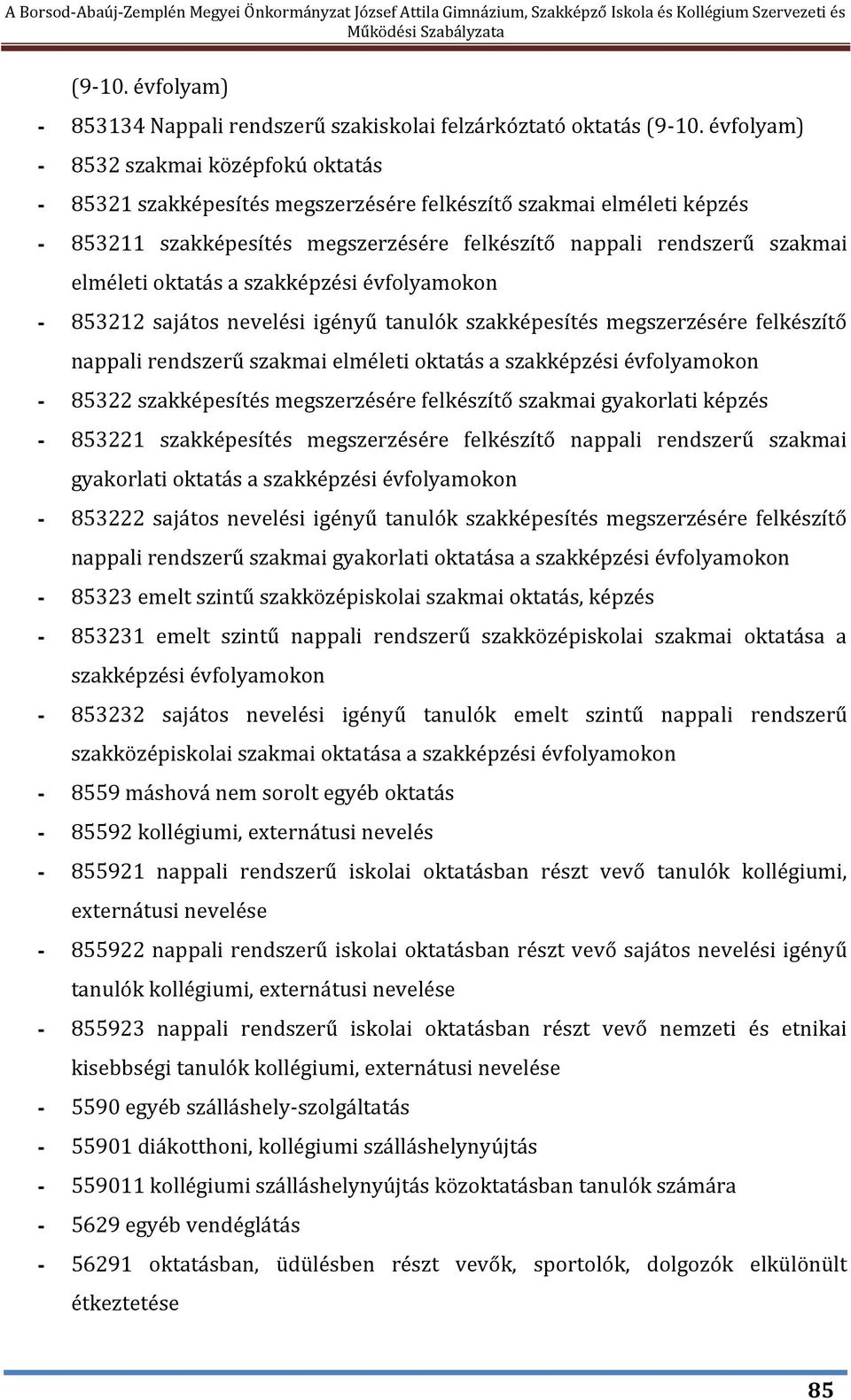 oktatás a szakképzési évfolyamokon - 853212 sajátos nevelési igényű tanulók szakképesítés megszerzésére felkészítő nappali rendszerű szakmai elméleti oktatás a szakképzési évfolyamokon - 85322