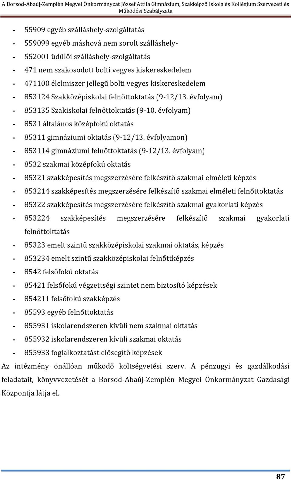 évfolyam) - 8531 általános középfokú oktatás - 85311 gimnáziumi oktatás (9-12/13. évfolyamon) - 853114 gimnáziumi felnőttoktatás (9-12/13.