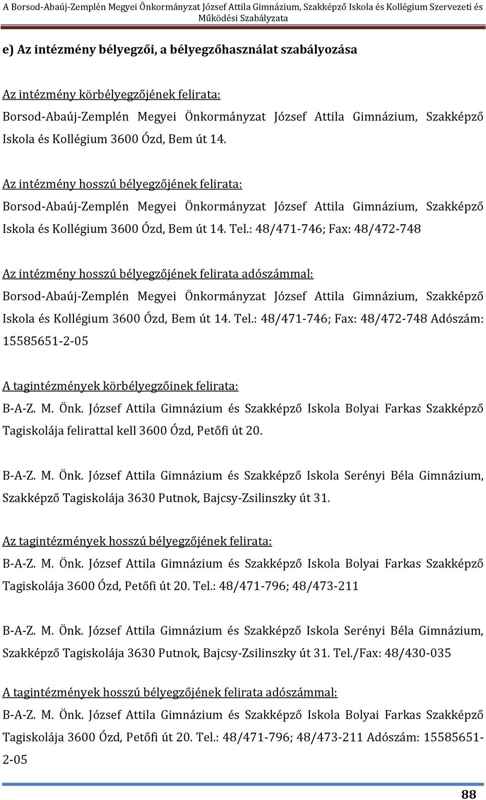 : 48/471-746; Fax: 48/472-748 Az intézmény hosszú bélyegzőjének felirata adószámmal: Borsod-Abaúj-Zemplén Megyei Önkormányzat József Attila Gimnázium, Szakképző Iskola és Kollégium 3600 Ózd, Bem út