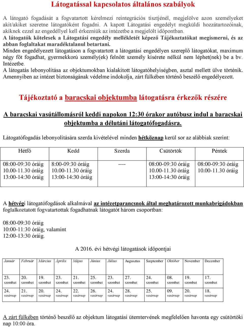 A látogatók kötelesek a Látogatási engedély mellékletét képező Tájékoztatókat megismerni, és az abban foglaltakat maradéktalanul betartani.