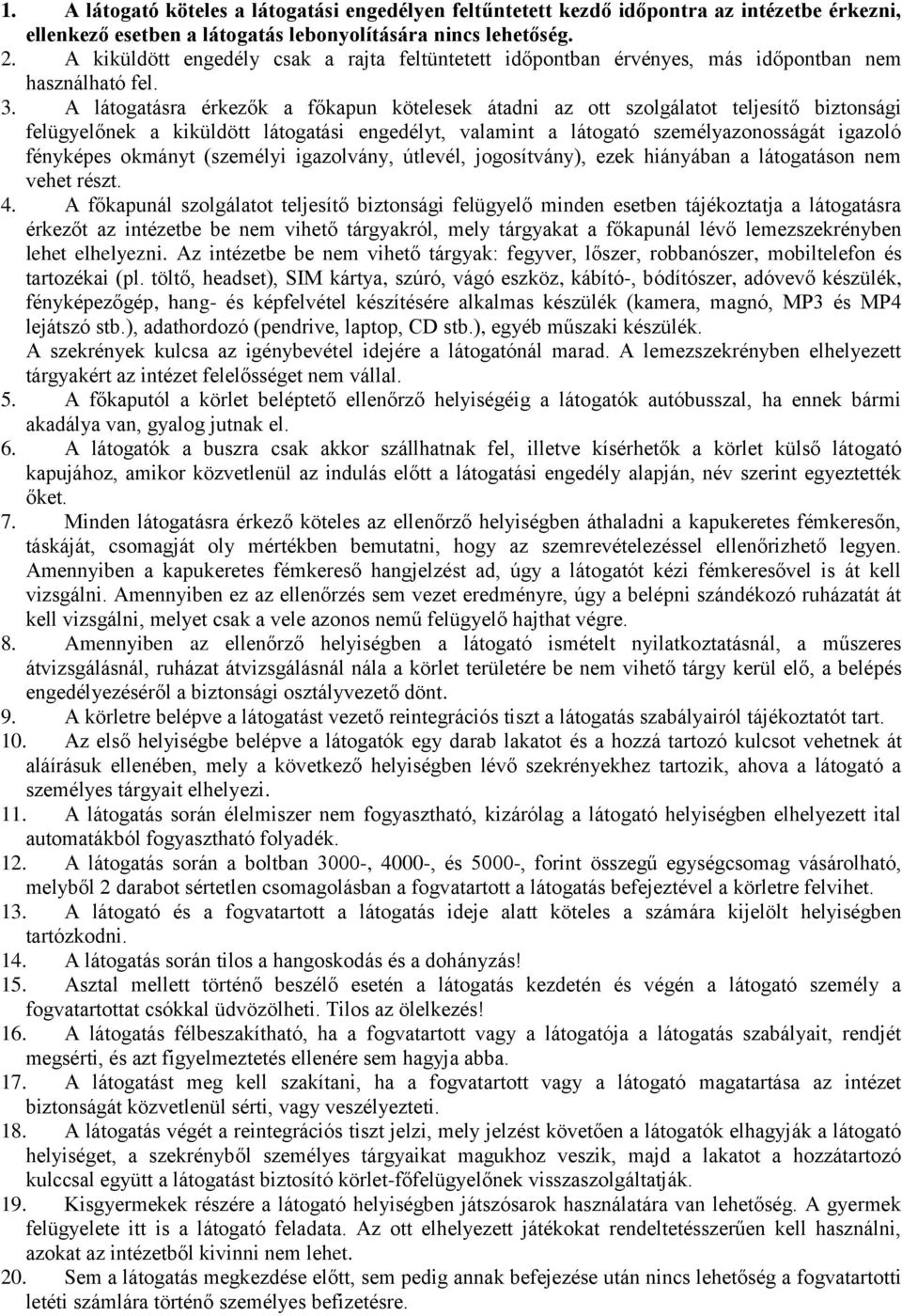 A látogatásra érkezők a főkapun kötelesek átadni az ott szolgálatot teljesítő biztonsági felügyelőnek a kiküldött látogatási engedélyt, valamint a látogató személyazonosságát igazoló fényképes