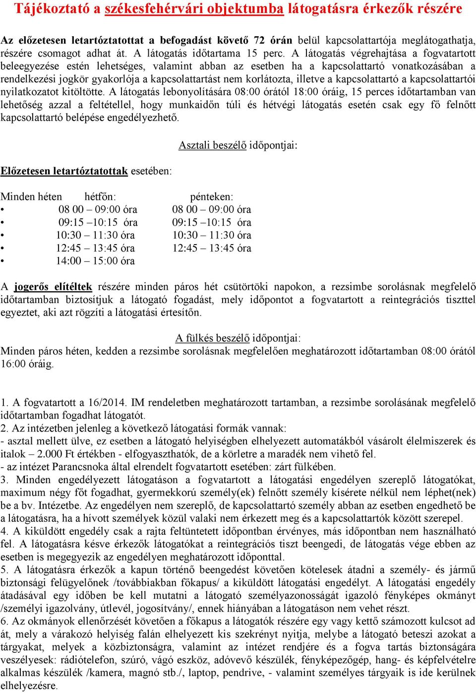 A látogatás végrehajtása a fogvatartott beleegyezése estén lehetséges, valamint abban az esetben ha a kapcsolattartó vonatkozásában a rendelkezési jogkör gyakorlója a kapcsolattartást nem korlátozta,