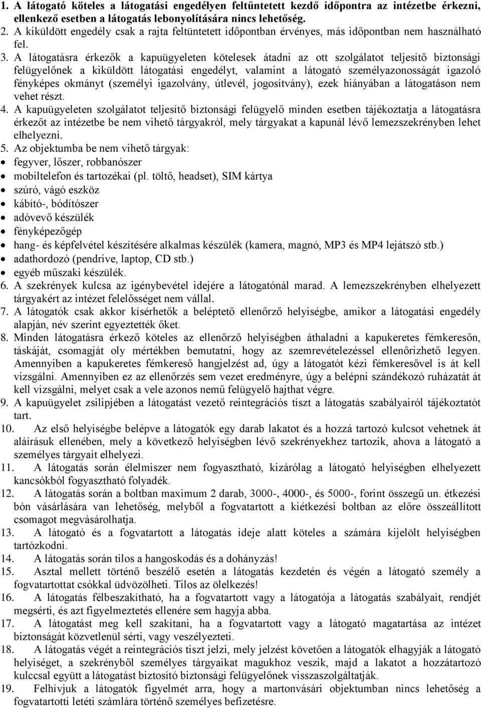 A látogatásra érkezők a kapuügyeleten kötelesek átadni az ott szolgálatot teljesítő biztonsági felügyelőnek a kiküldött látogatási engedélyt, valamint a látogató személyazonosságát igazoló fényképes