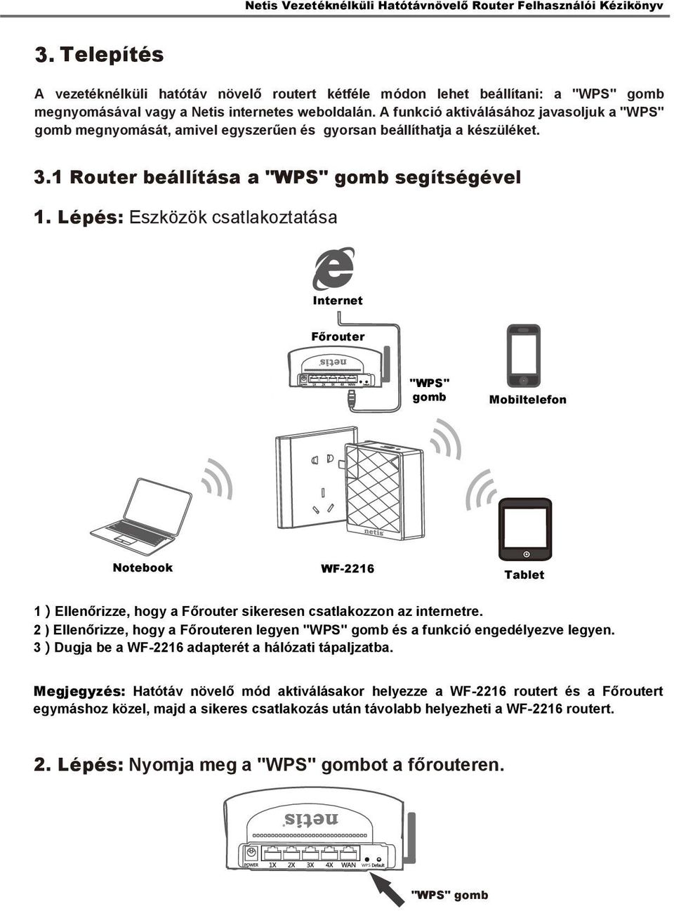 A funkció aktiválásához javasoljuk a "WPS" gomb megnyomását, amivel egyszerűen és gyorsan beállíthatja a készüléket. 3.1 Router beállítása a "WPS" gomb segítségével 1.