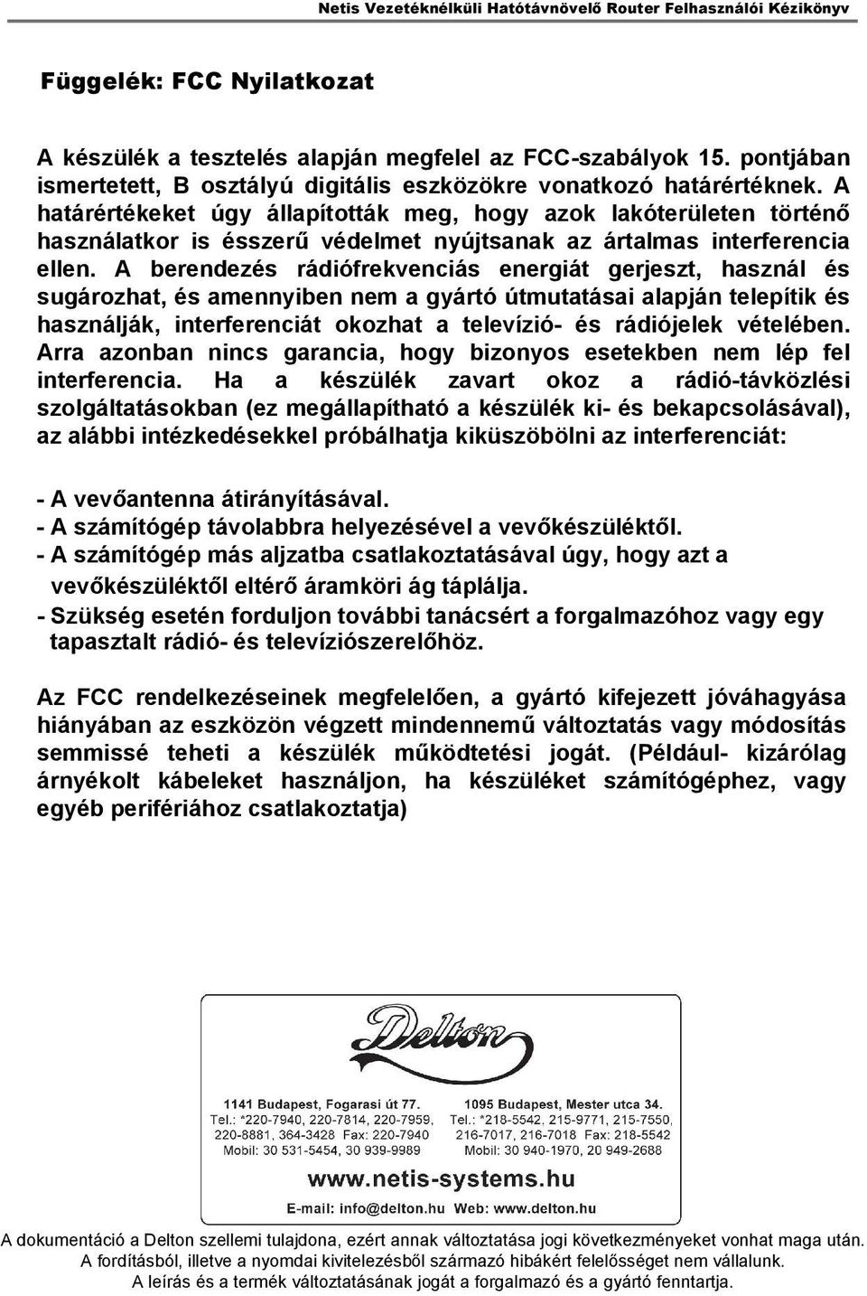 A berendezés rádiófrekvenciás energiát gerjeszt, használ és sugározhat, és amennyiben nem a gyártó útmutatásai alapján telepítik és használják, interferenciát okozhat a televízió- és rádiójelek