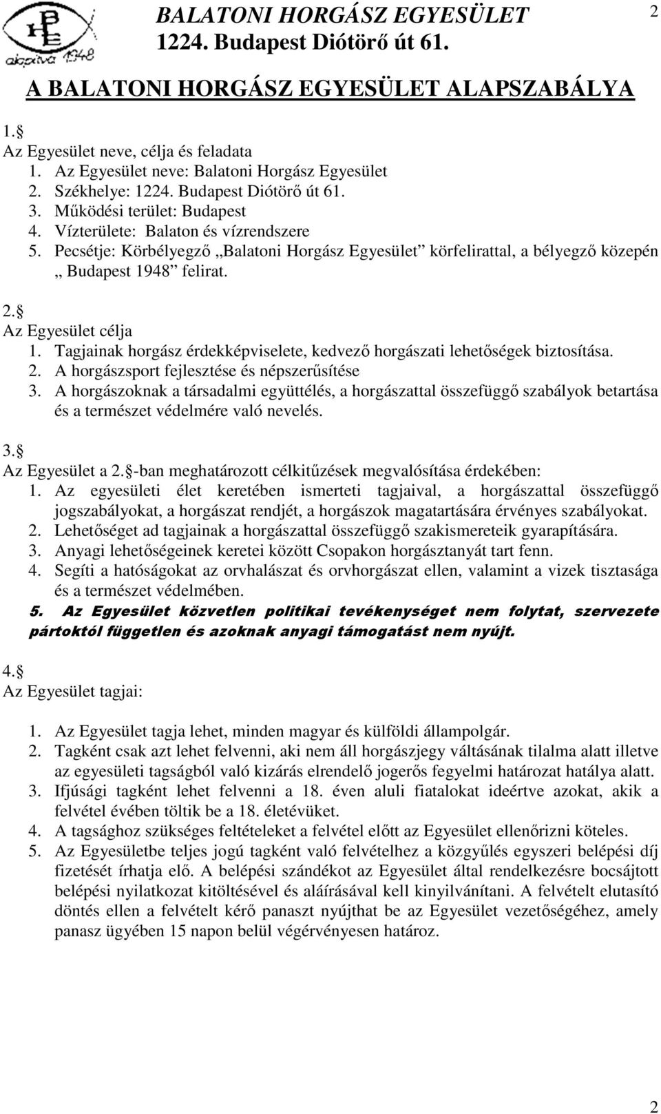 Tagjainak horgász érdekképviselete, kedvező horgászati lehetőségek biztosítása. 2. A horgászsport fejlesztése és népszerűsítése 3.