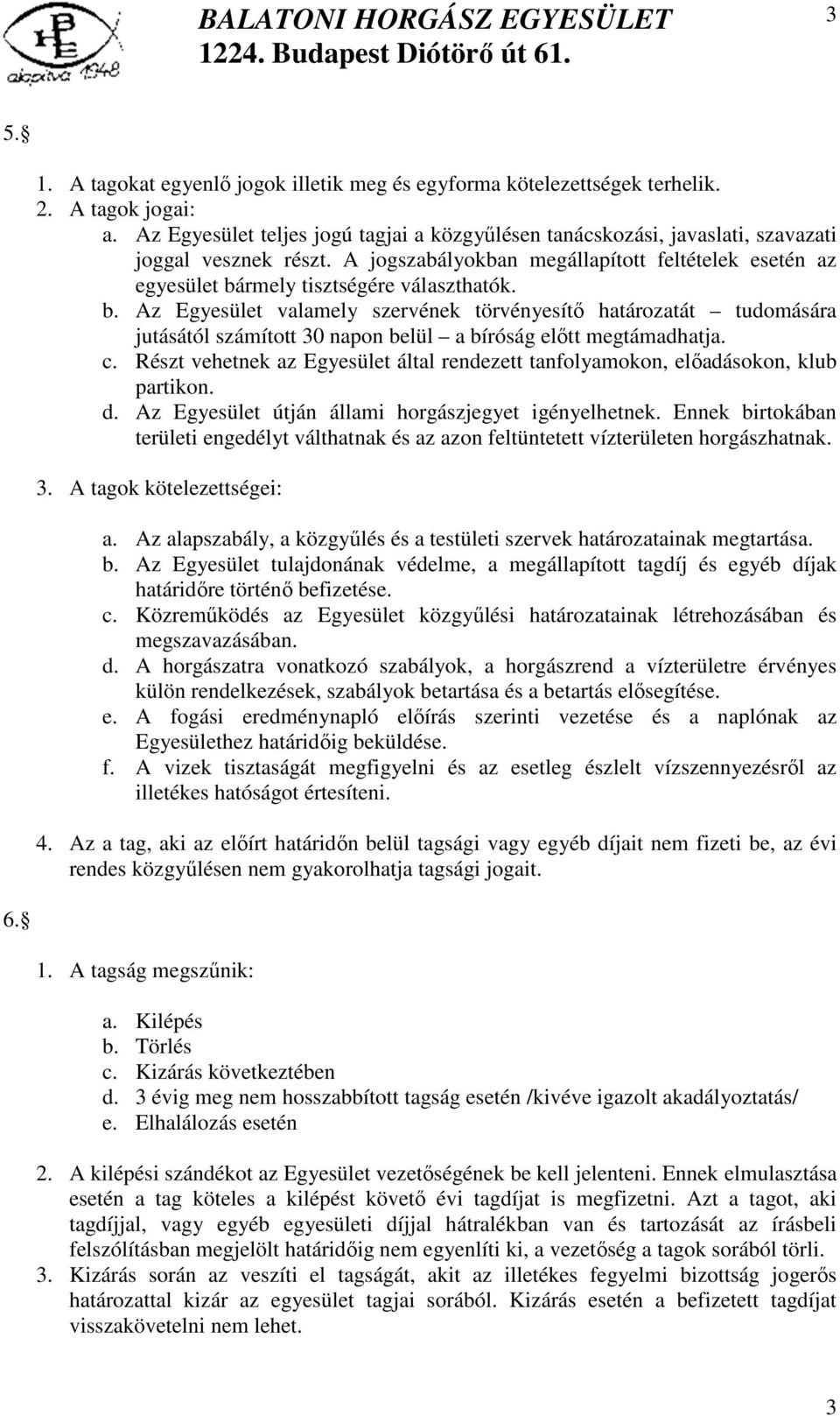 b. Az Egyesület valamely szervének törvényesítő határozatát tudomására jutásától számított 30 napon belül a bíróság előtt megtámadhatja. c.