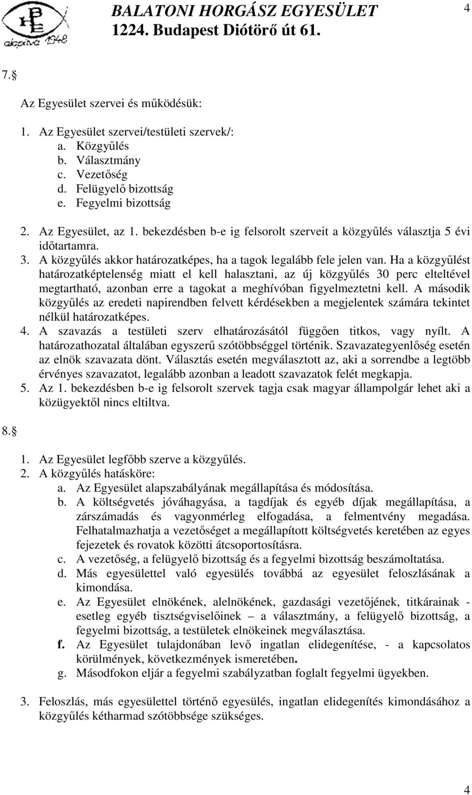 Ha a közgyűlést határozatképtelenség miatt el kell halasztani, az új közgyűlés 30 perc elteltével megtartható, azonban erre a tagokat a meghívóban figyelmeztetni kell.