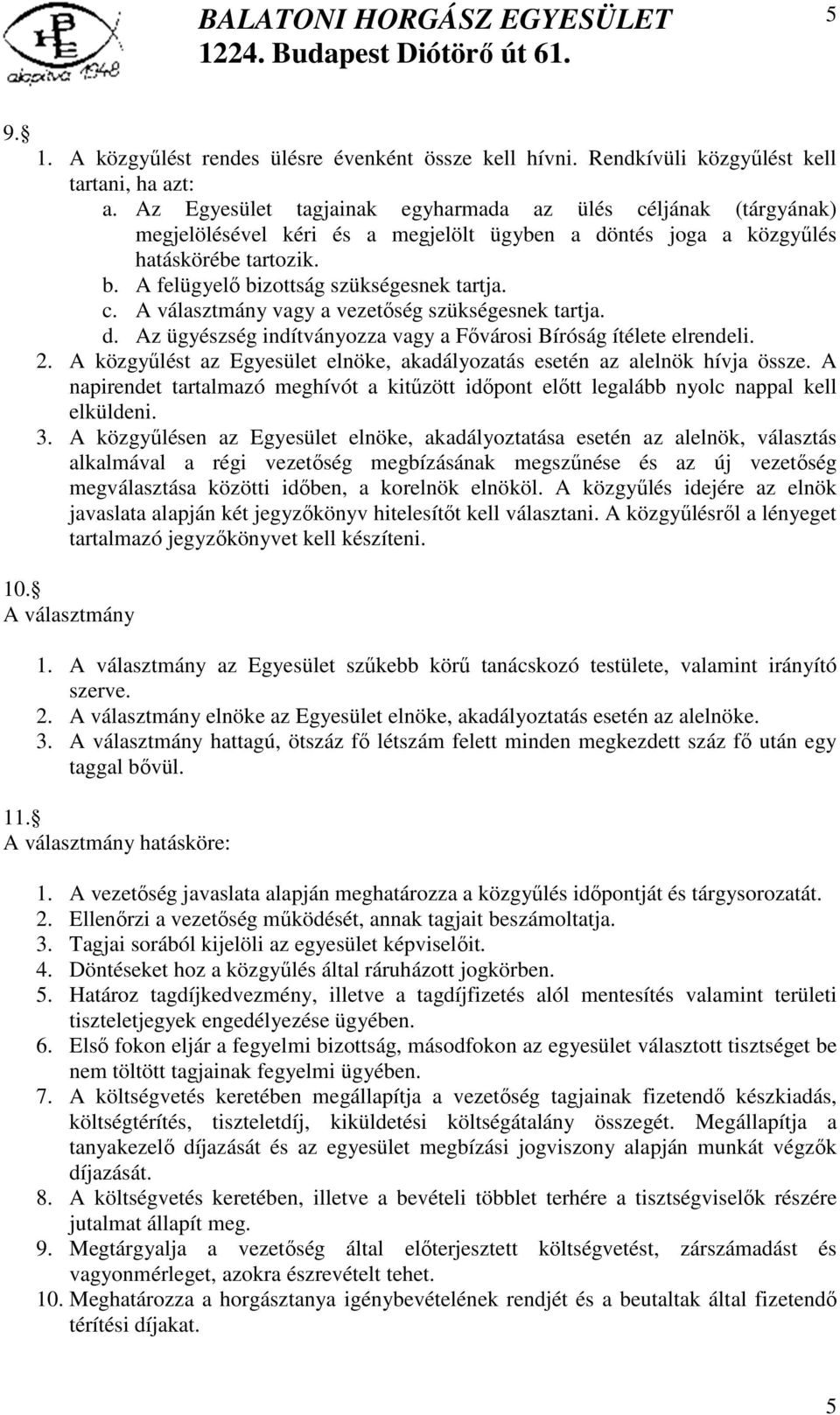 c. A választmány vagy a vezetőség szükségesnek tartja. d. Az ügyészség indítványozza vagy a Fővárosi Bíróság ítélete elrendeli. 2.