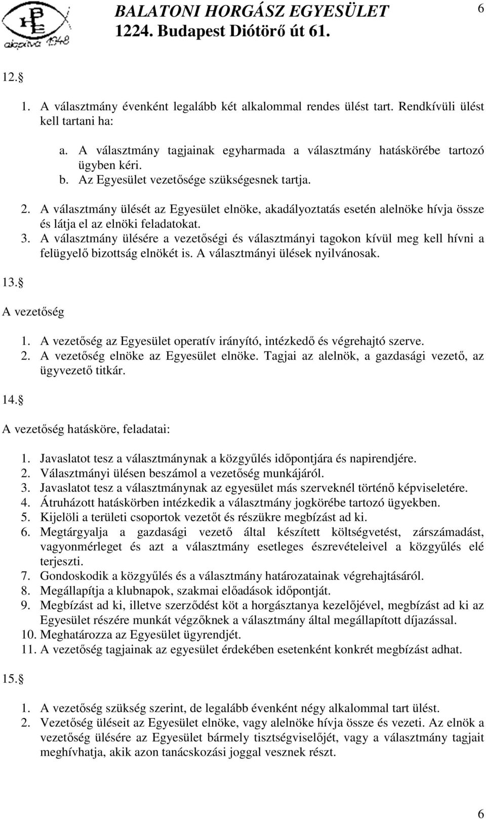 A választmány ülésére a vezetőségi és választmányi tagokon kívül meg kell hívni a felügyelő bizottság elnökét is. A választmányi ülések nyilvánosak. A vezetőség 14