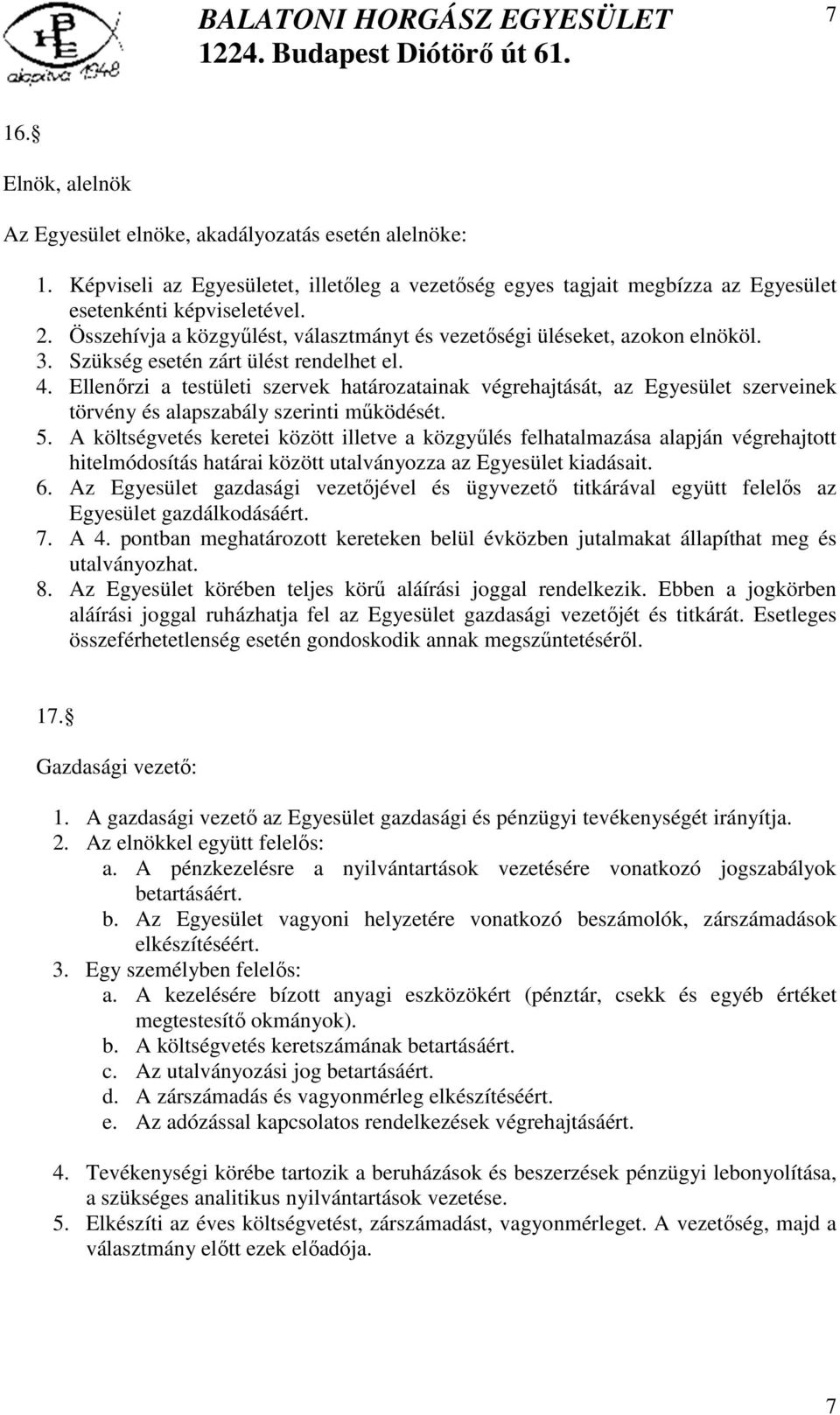 Ellenőrzi a testületi szervek határozatainak végrehajtását, az Egyesület szerveinek törvény és alapszabály szerinti működését. 5.