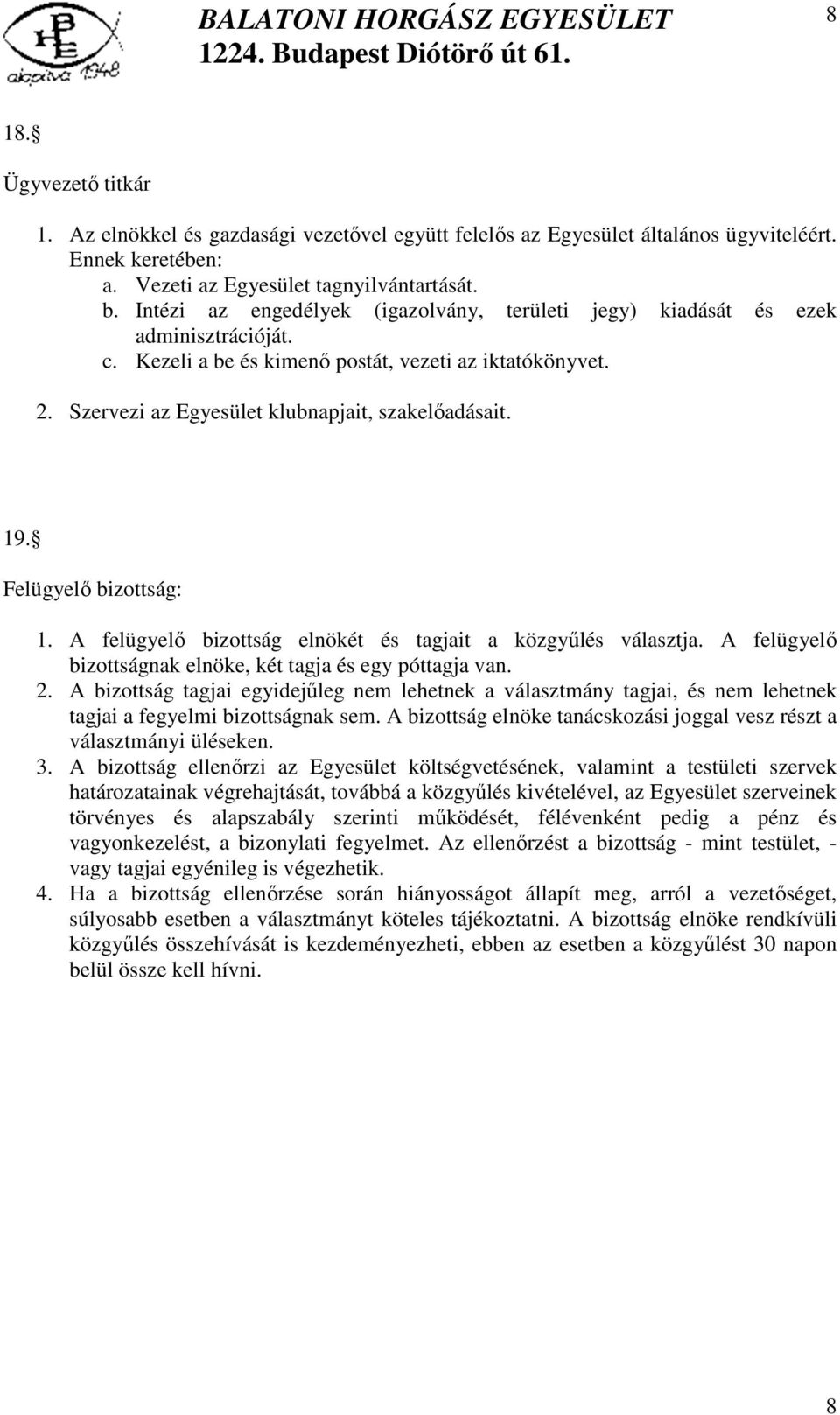 Felügyelő bizottság: 1. A felügyelő bizottság elnökét és tagjait a közgyűlés választja. A felügyelő bizottságnak elnöke, két tagja és egy póttagja van. 2.