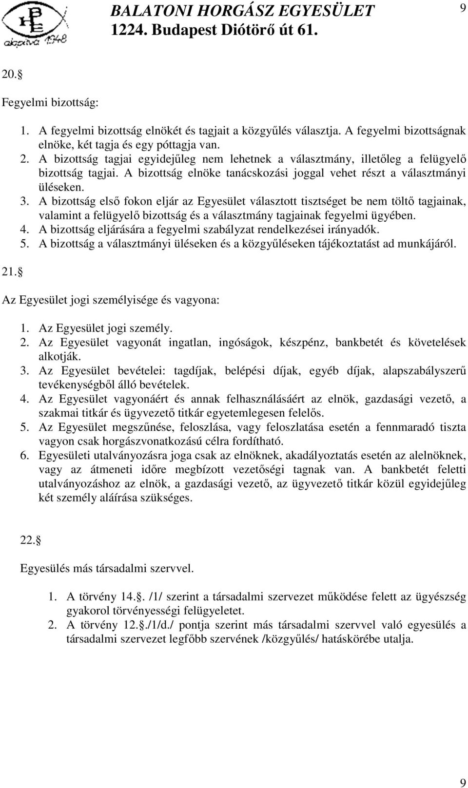 A bizottság első fokon eljár az Egyesület választott tisztséget be nem töltő tagjainak, valamint a felügyelő bizottság és a választmány tagjainak fegyelmi ügyében. 4.